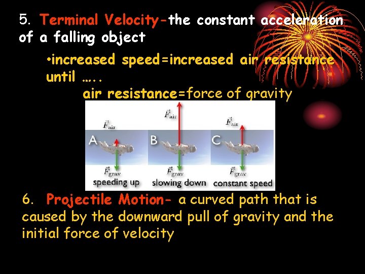 5. Terminal Velocity-the constant acceleration of a falling object • increased speed=increased air resistance