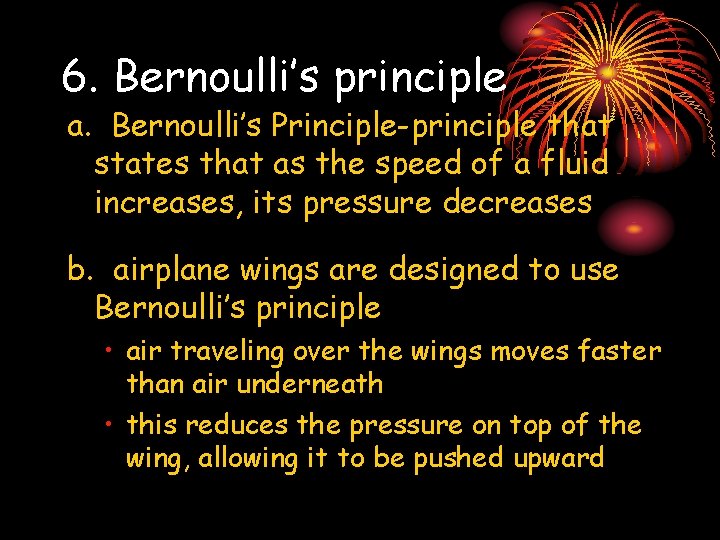 6. Bernoulli’s principle a. Bernoulli’s Principle-principle that states that as the speed of a