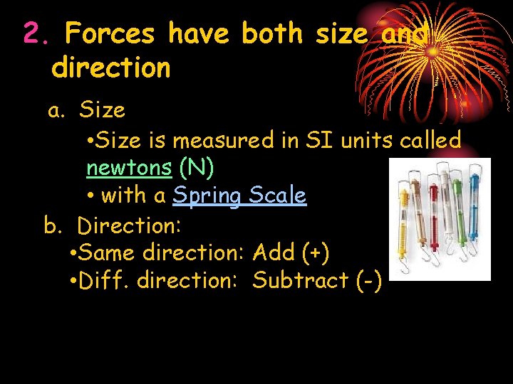 2. Forces have both size and direction a. Size • Size is measured in
