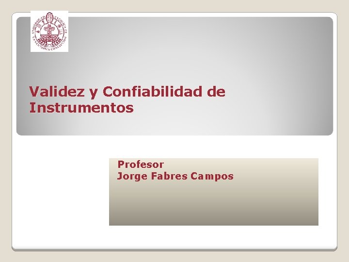 Validez y Confiabilidad de Instrumentos Profesor Jorge Fabres Campos 