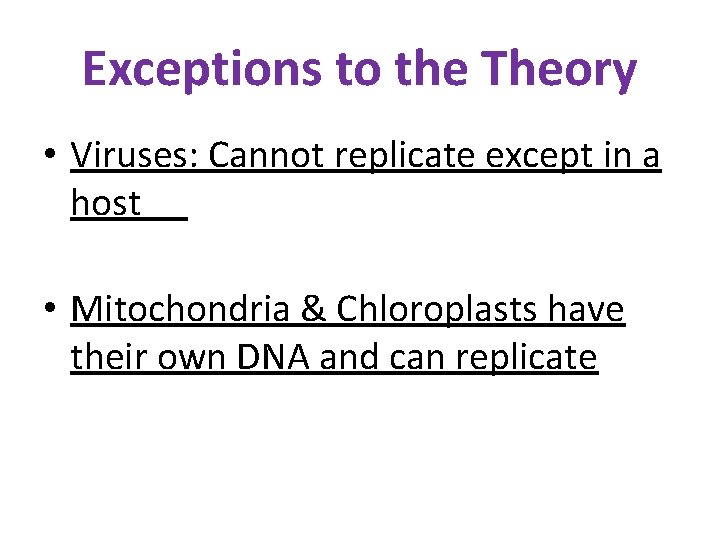 Exceptions to the Theory • Viruses: Cannot replicate except in a host • Mitochondria