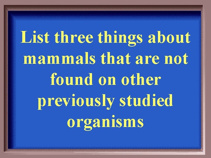 List three things about mammals that are not found on other previously studied organisms