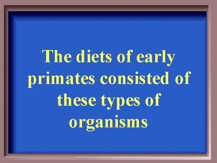 The diets of early primates consisted of these types of organisms 