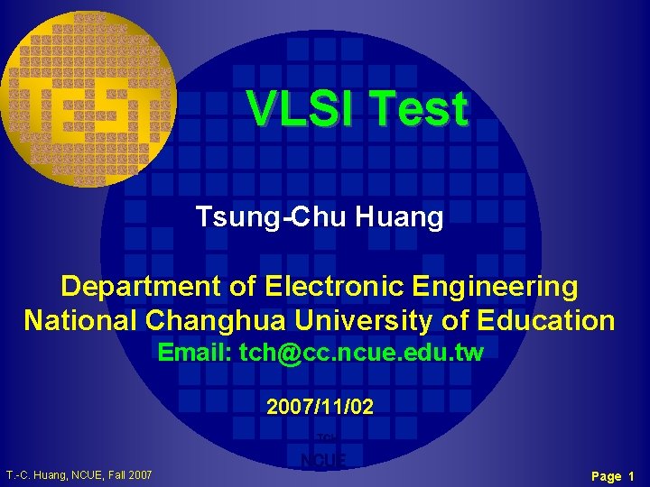 VLSI Test Tsung-Chu Huang Department of Electronic Engineering National Changhua University of Education Email: