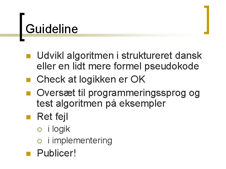 Guideline n n Udvikl algoritmen i struktureret dansk eller en lidt mere formel pseudokode Guideline n n Udvikl algoritmen i struktureret dansk eller en lidt mere formel pseudokode