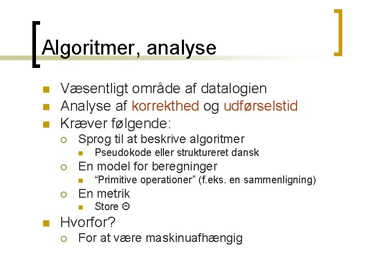 Algoritmer, analyse n n n Væsentligt område af datalogien Analyse af korrekthed og udførselstid Algoritmer, analyse n n n Væsentligt område af datalogien Analyse af korrekthed og udførselstid