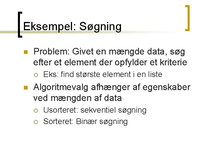Eksempel: Søgning n Problem: Givet en mængde data, søg efter et element der opfylder Eksempel: Søgning n Problem: Givet en mængde data, søg efter et element der opfylder