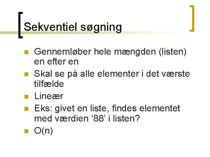 Sekventiel søgning n n n Gennemløber hele mængden (listen) en efter en Skal se Sekventiel søgning n n n Gennemløber hele mængden (listen) en efter en Skal se
