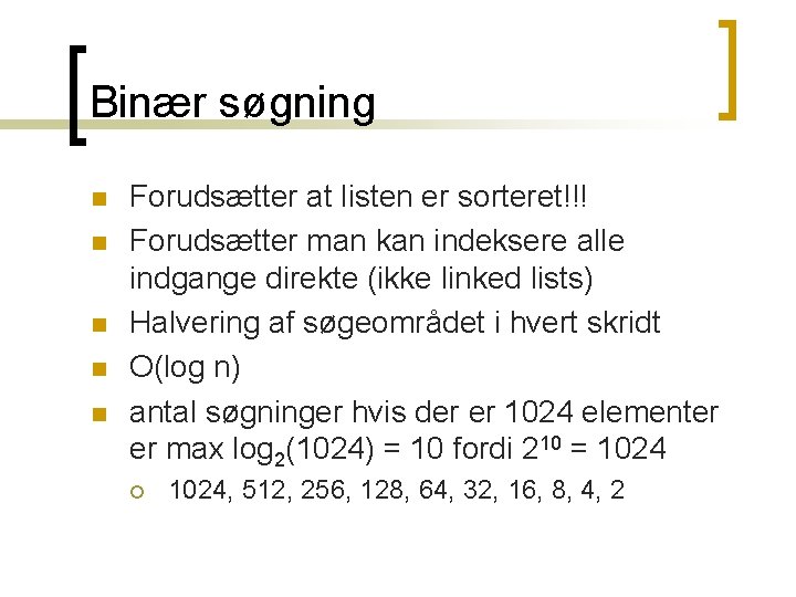 Binær søgning n n n Forudsætter at listen er sorteret!!! Forudsætter man kan indeksere Binær søgning n n n Forudsætter at listen er sorteret!!! Forudsætter man kan indeksere