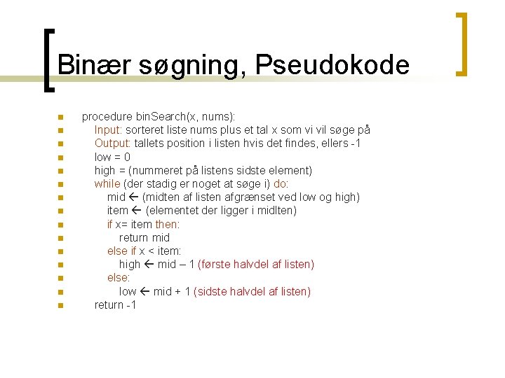 Binær søgning, Pseudokode n n n n procedure bin. Search(x, nums): Input: sorteret liste Binær søgning, Pseudokode n n n n procedure bin. Search(x, nums): Input: sorteret liste