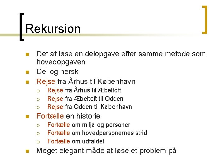 Rekursion n Det at løse en delopgave efter samme metode som hovedopgaven Del og Rekursion n Det at løse en delopgave efter samme metode som hovedopgaven Del og