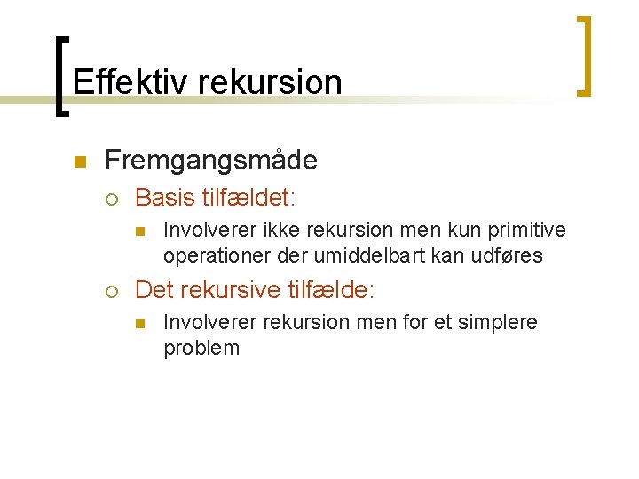 Effektiv rekursion n Fremgangsmåde ¡ Basis tilfældet: n ¡ Involverer ikke rekursion men kun Effektiv rekursion n Fremgangsmåde ¡ Basis tilfældet: n ¡ Involverer ikke rekursion men kun