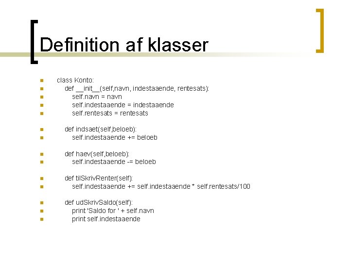 Definition af klasser n n n n class Konto: def __init__(self, navn, indestaaende, rentesats): Definition af klasser n n n n class Konto: def __init__(self, navn, indestaaende, rentesats):