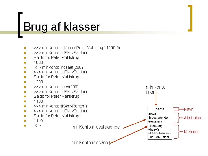 Brug af klasser n n n n n >>> min. Konto = Konto('Peter Vahlstrup', Brug af klasser n n n n n >>> min. Konto = Konto('Peter Vahlstrup',