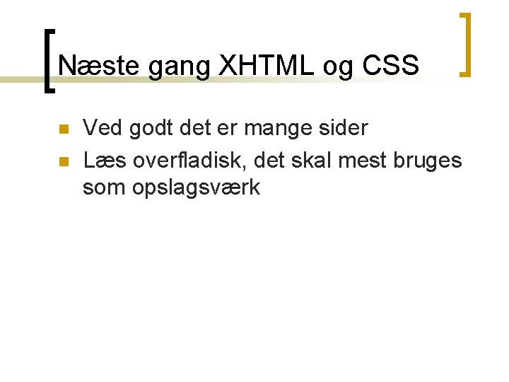 Næste gang XHTML og CSS n n Ved godt det er mange sider Læs Næste gang XHTML og CSS n n Ved godt det er mange sider Læs