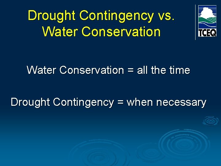 Drought Contingency vs. Water Conservation = all the time Drought Contingency = when necessary Drought Contingency vs. Water Conservation = all the time Drought Contingency = when necessary