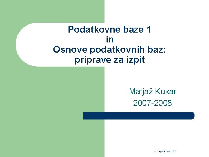 Podatkovne baze 1 in Osnove podatkovnih baz: priprave za izpit Matjaž Kukar 2007 -2008