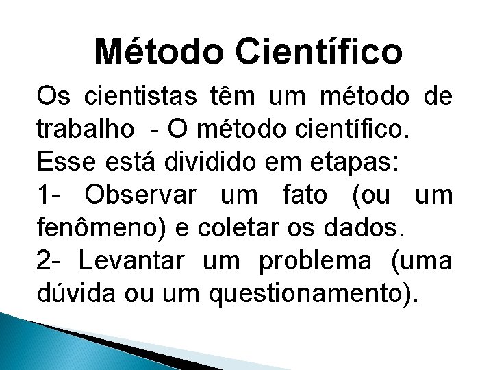 Método Científico Os cientistas têm um método de trabalho - O método científico. Esse