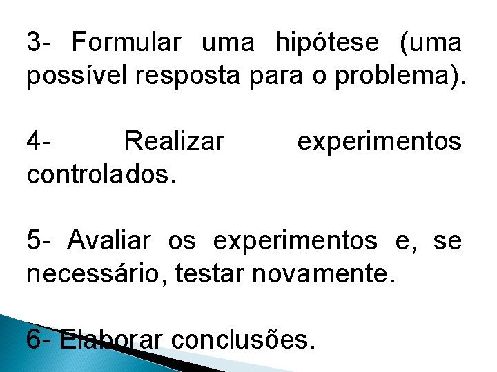 3 - Formular uma hipótese (uma possível resposta para o problema). 4 Realizar controlados.