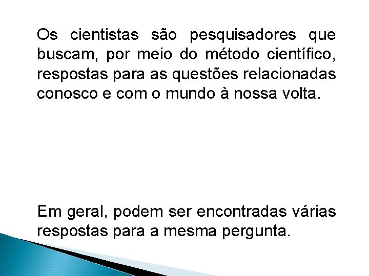 Os cientistas são pesquisadores que buscam, por meio do método científico, respostas para as