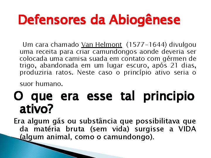 Defensores da Abiogênese Um cara chamado Van Helmont (1577 -1644) divulgou uma receita para