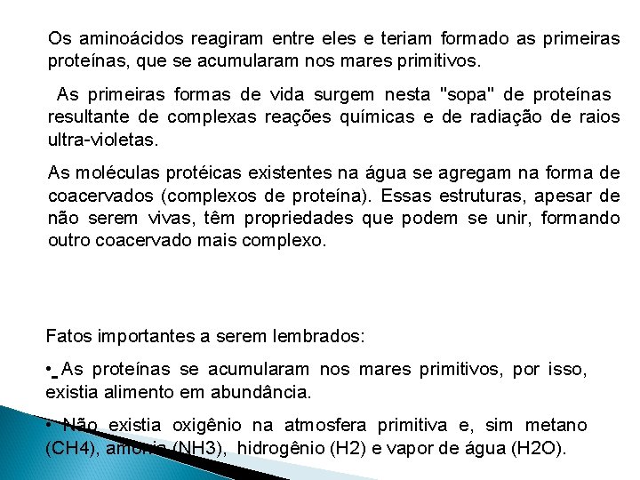 Os aminoácidos reagiram entre eles e teriam formado as primeiras proteínas, que se acumularam