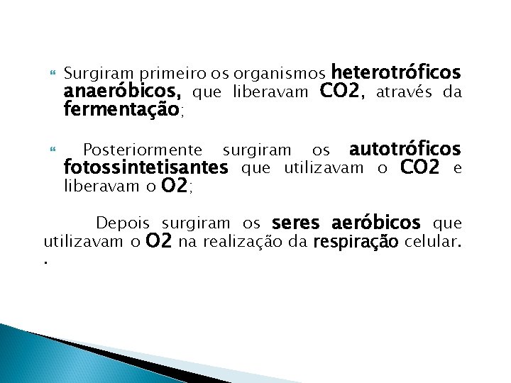  Surgiram primeiro os organismos heterotróficos anaeróbicos, que liberavam CO 2, através da fermentação;