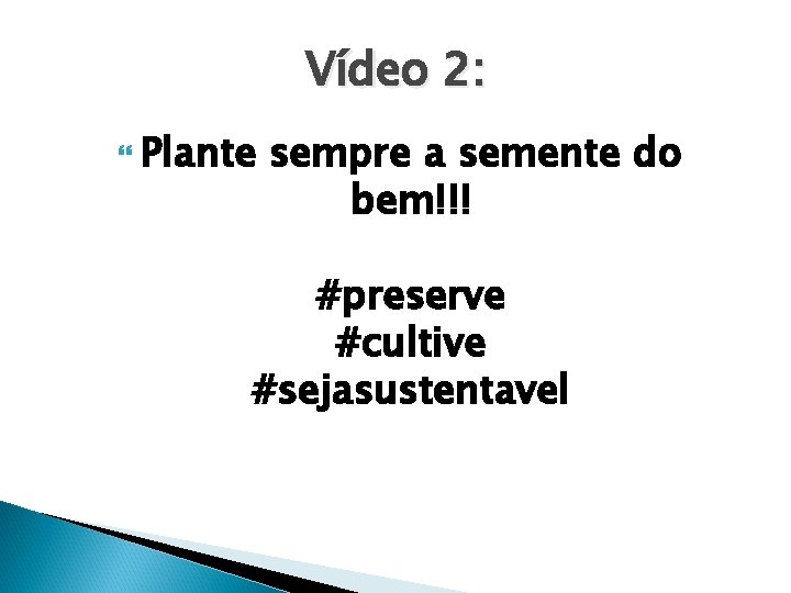 Vídeo 2: Plante sempre a semente do bem!!! #preserve #cultive #sejasustentavel 