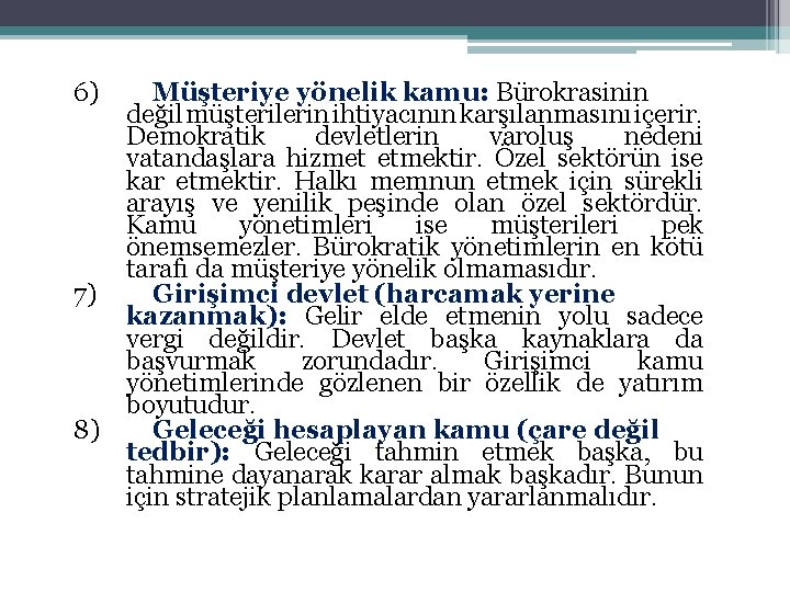 6) 7) 8) Müşteriye yönelik kamu: Bürokrasinin değil müşterilerin ihtiyacının karşılanmasını içerir. Demokratik devletlerin 6) 7) 8) Müşteriye yönelik kamu: Bürokrasinin değil müşterilerin ihtiyacının karşılanmasını içerir. Demokratik devletlerin