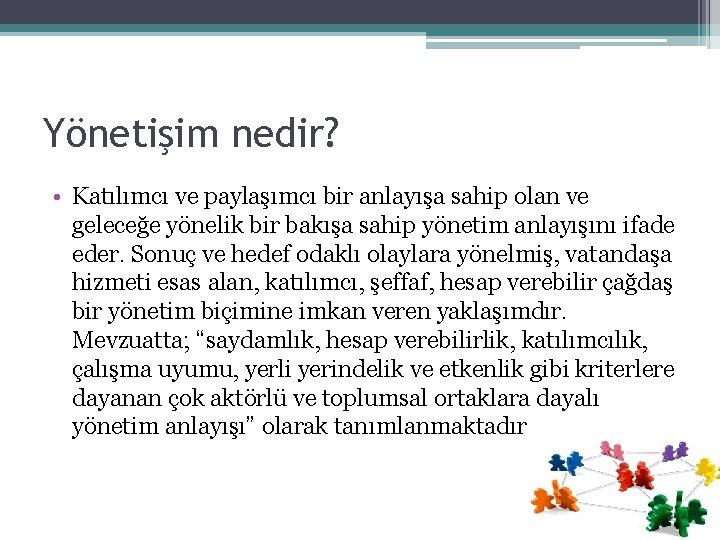 Yönetişim nedir? • Katılımcı ve paylaşımcı bir anlayışa sahip olan ve geleceğe yönelik bir Yönetişim nedir? • Katılımcı ve paylaşımcı bir anlayışa sahip olan ve geleceğe yönelik bir