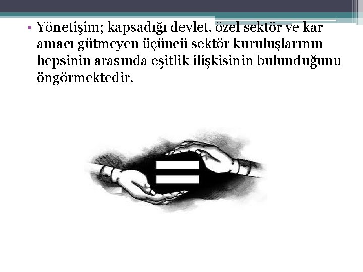 • Yönetişim; kapsadığı devlet, özel sektör ve kar amacı gütmeyen üçüncü sektör kuruluşlarının • Yönetişim; kapsadığı devlet, özel sektör ve kar amacı gütmeyen üçüncü sektör kuruluşlarının