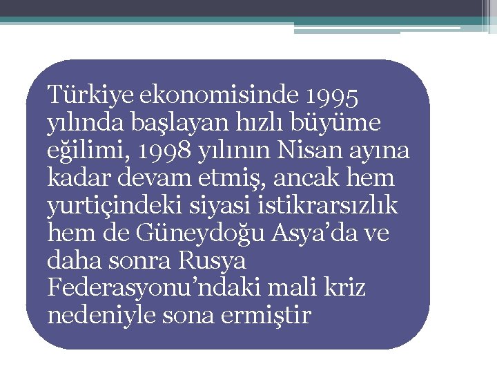 Türkiye ekonomisinde 1995 yılında başlayan hızlı büyüme eğilimi, 1998 yılının Nisan ayına kadar devam Türkiye ekonomisinde 1995 yılında başlayan hızlı büyüme eğilimi, 1998 yılının Nisan ayına kadar devam