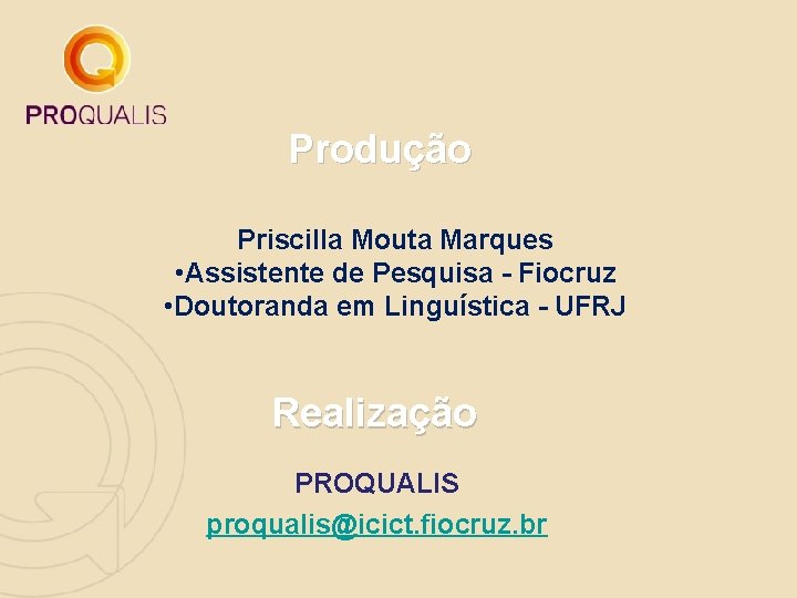 Produção Priscilla Mouta Marques • Assistente de Pesquisa - Fiocruz • Doutoranda em Linguística