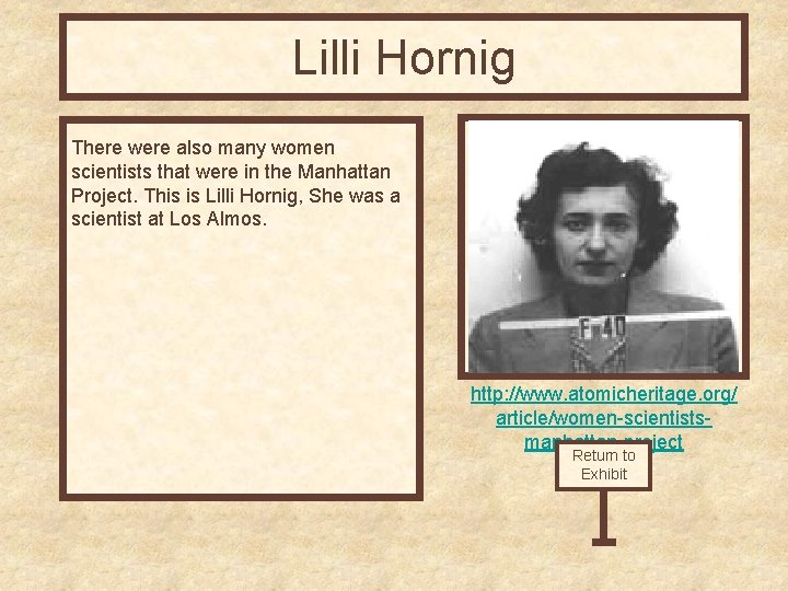 Lilli Hornig There were also many women scientists that were in the Manhattan Project.