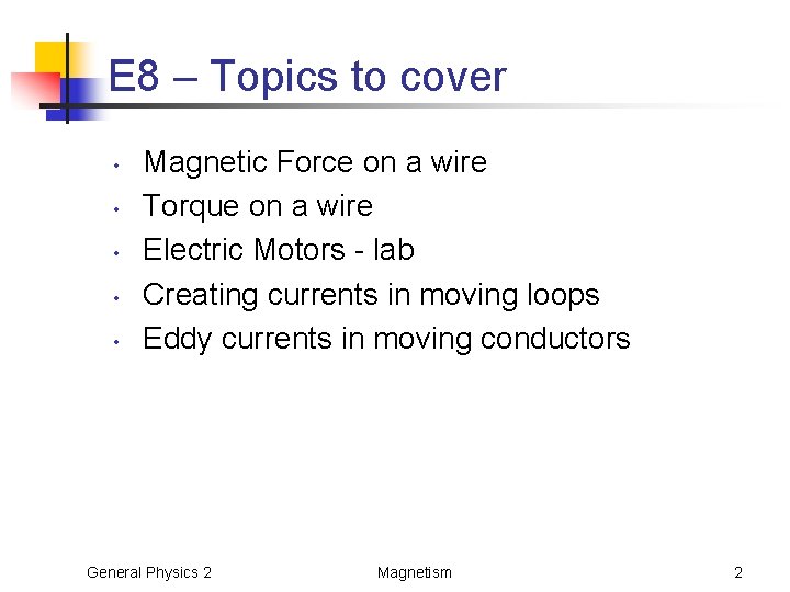 E 8 – Topics to cover • • • Magnetic Force on a wire