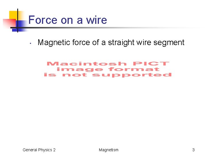 Force on a wire • Magnetic force of a straight wire segment General Physics