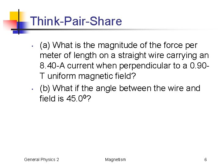 Think-Pair-Share • • (a) What is the magnitude of the force per meter of