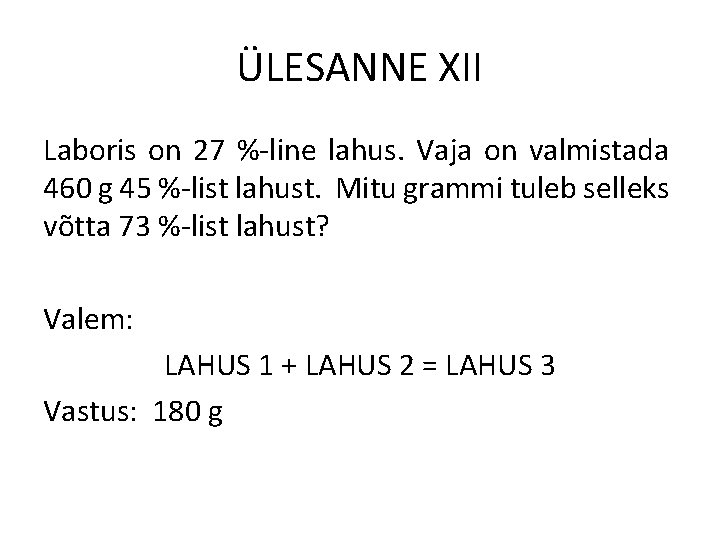 ÜLESANNE XII Laboris on 27 %-line lahus. Vaja on valmistada 460 g 45 %-list