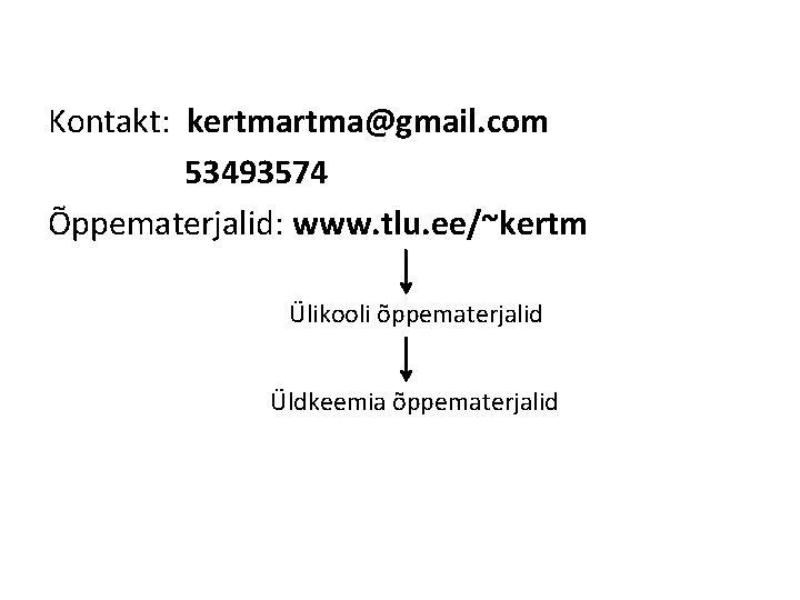 Kontakt: kertma@gmail. com 53493574 Õppematerjalid: www. tlu. ee/~kertm Ülikooli õppematerjalid Üldkeemia õppematerjalid 