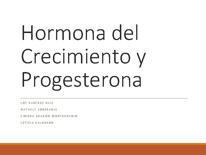 Hormona del Crecimiento y Progesterona LOT RAMÍREZ RUIZ NATHALY SOBERANIS XIMENA ARAGÓN MONTERRUBIO LETICIA