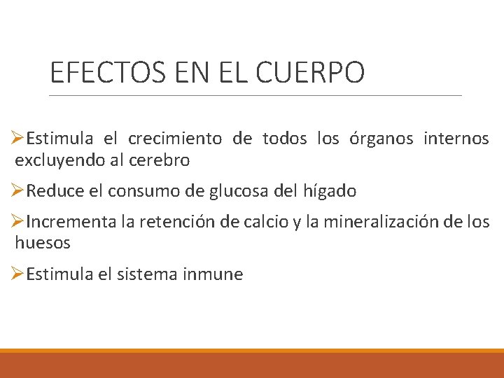 EFECTOS EN EL CUERPO ØEstimula el crecimiento de todos los órganos internos excluyendo al