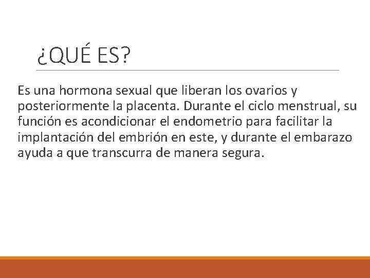 ¿QUÉ ES? Es una hormona sexual que liberan los ovarios y posteriormente la placenta.