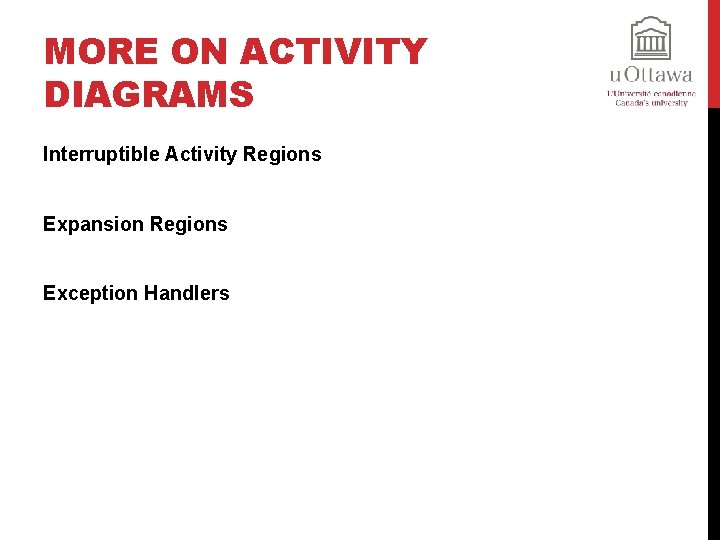 MORE ON ACTIVITY DIAGRAMS Interruptible Activity Regions Expansion Regions Exception Handlers 