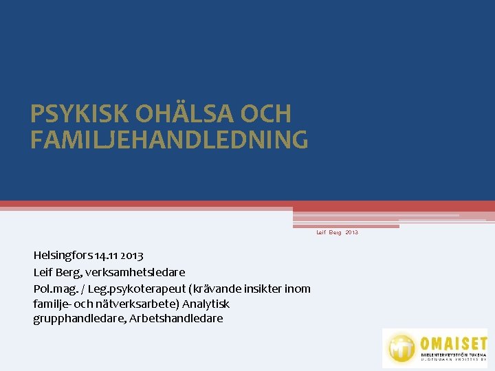 PSYKISK OHÄLSA OCH FAMILJEHANDLEDNING Leif Berg 2013 Helsingfors 14. 11 2013 Leif Berg, verksamhetsledare