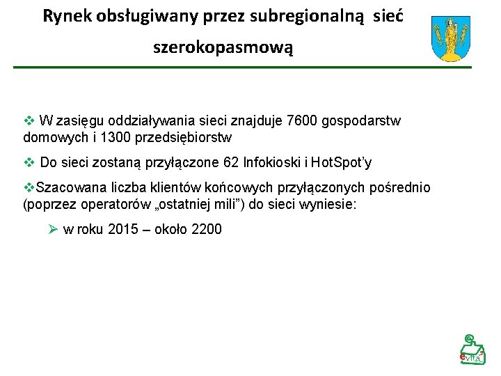 Rynek obsługiwany przez subregionalną sieć szerokopasmową v W zasięgu oddziaływania sieci znajduje 7600 gospodarstw Rynek obsługiwany przez subregionalną sieć szerokopasmową v W zasięgu oddziaływania sieci znajduje 7600 gospodarstw