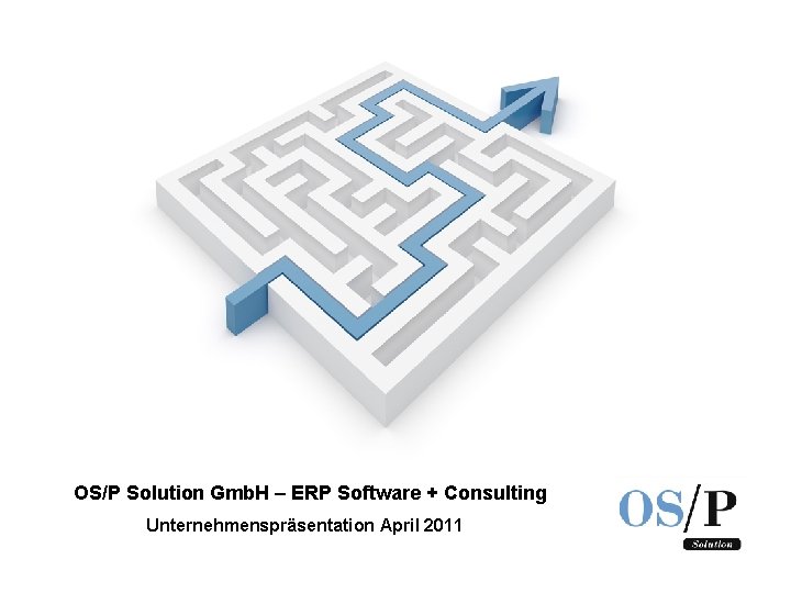 OS/P Solution Gmb. H – ERP Software + Consulting Unternehmenspräsentation April 2011 