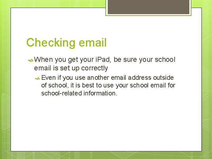 Checking email When you get your i. Pad, be sure your school email is