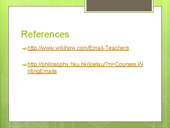 References http: //www. wikihow. com/Email-Teachers http: //philosophy. hku. hk/joelau/? n=Courses. W riting. Emails 