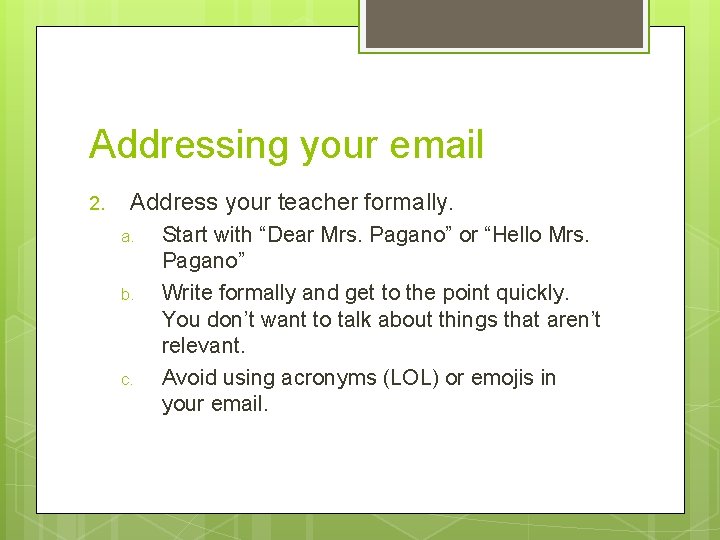 Addressing your email 2. Address your teacher formally. a. b. c. Start with “Dear