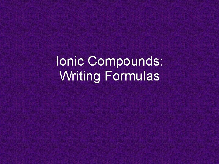 Ionic Compounds: Writing Formulas 